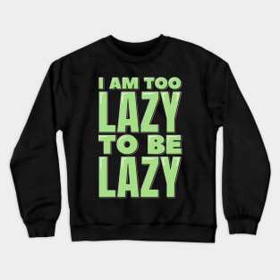 I am Too Lazy to be Lazy Crewneck Sweatshirt